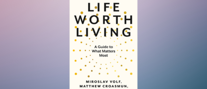 FROM THE PAGE: An excerpt from Miroslav Volf, Matthew Croasmun, Ryan McAnnally-Linz’s <i>Life Worth Living</i>