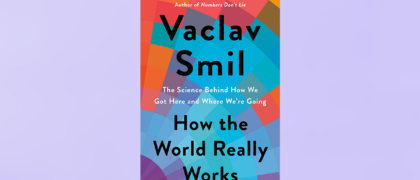 FROM THE PAGE: An excerpt from Vaclav Smil’s <i>How the World Really Works</i>