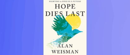 FROM THE PAGE: An excerpt from Alan Weisman’s <i>Hope Dies Last</i>