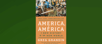 FROM THE PAGE: An excerpt from Greg Grandin’s <i>America, América: A New History of the New World</i>