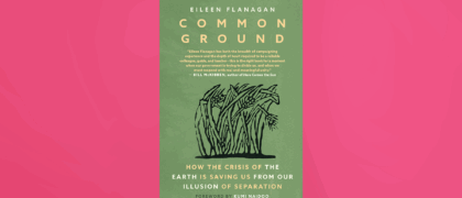 A Letter for Educators from Eileen Flanagan, Author of <i>Common Ground: How the Crisis of the Earth is Saving Us from Our Illusion of Separation</i>