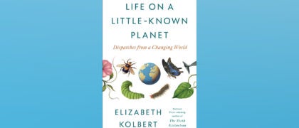 FROM THE PAGE: An excerpt from Elizabeth Kolbert’s <i>Life on a Little-Known Planet</i>