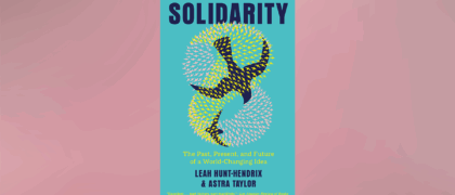 FROM THE PAGE: An excerpt from Leah Hunt-Hendrix and Astra Taylor’s <i>Solidarity</i>