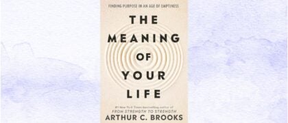FROM THE PAGE: Read an excerpt from Arthur C. Brooks’s <i>The Meaning of Your Life</i>